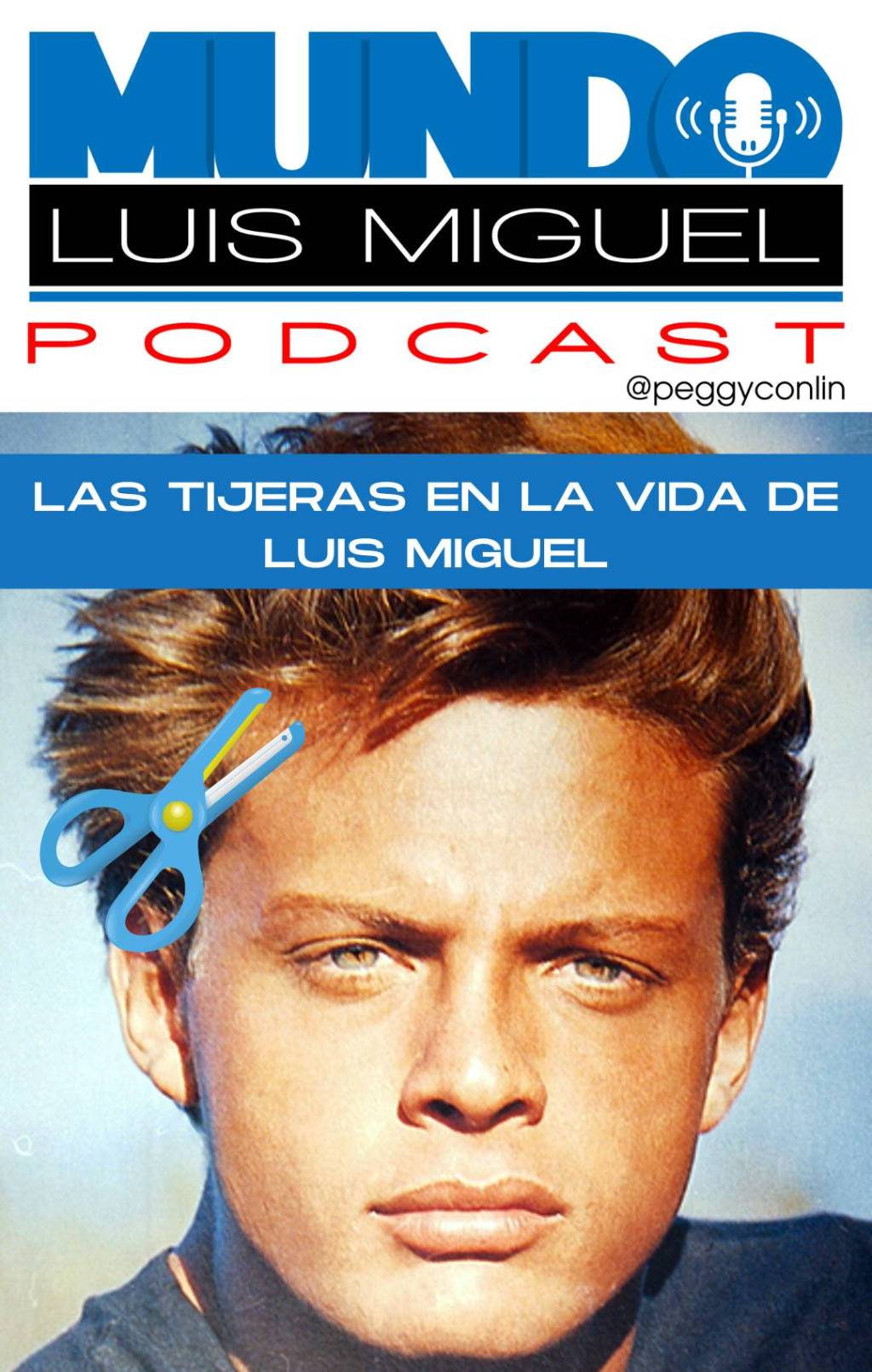 LAS TIJERAS EN LA VIDA DE LUIS MIGUEL-Mundo -Luis Miguel-Podcast-episodio 1-Peggy-Conlin